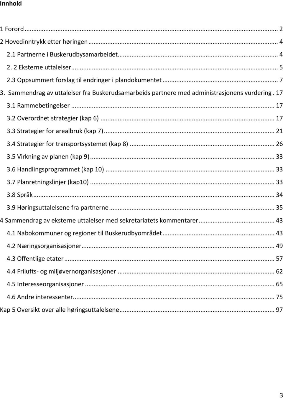 .. 21 3.4 Strategier for transportsystemet (kap 8)... 26 3.5 Virkning av planen (kap 9)... 33 3.6 Handlingsprogrammet (kap 10)... 33 3.7 Planretningslinjer (kap10)... 33 3.8 Språk... 34 3.