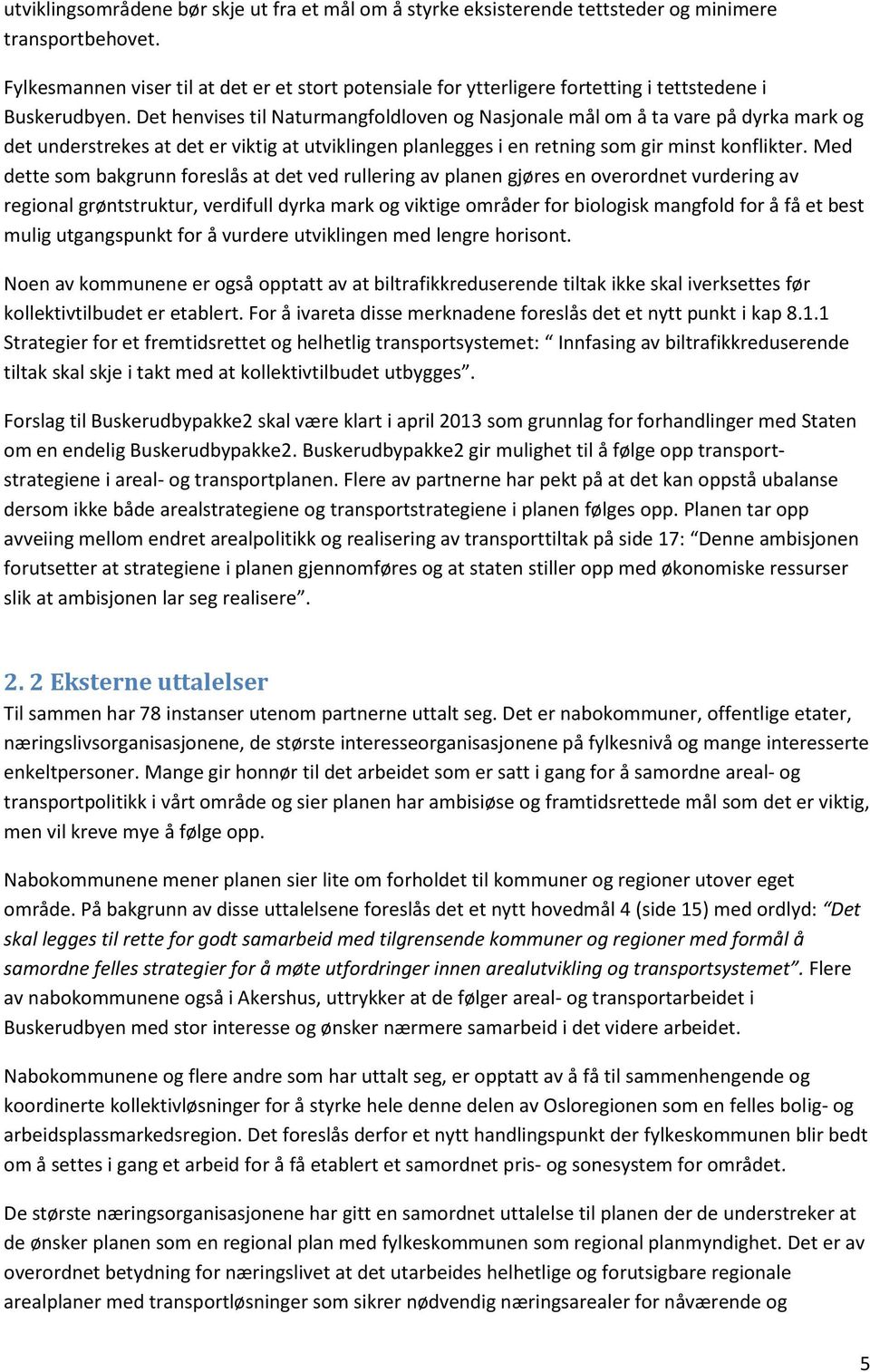 Det henvises til Naturmangfoldloven og Nasjonale mål om å ta vare på dyrka mark og det understrekes at det er viktig at utviklingen planlegges i en retning som gir minst konflikter.