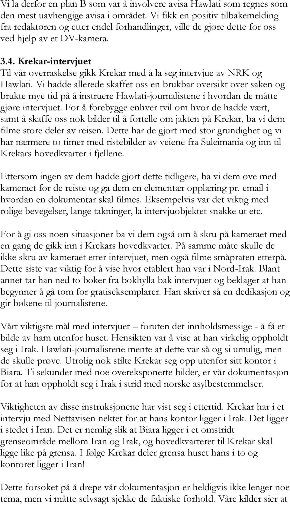 Krekar-intervjuet Til vår overraskelse gikk Krekar med å la seg intervjue av NRK og Hawlati.