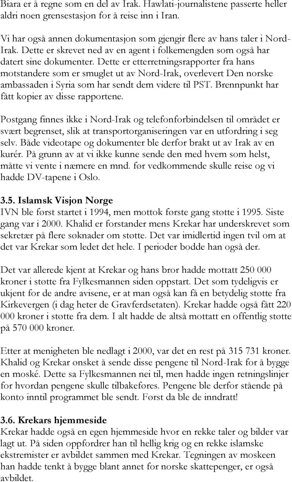 Dette er etterretningsrapporter fra hans motstandere som er smuglet ut av Nord-Irak, overlevert Den norske ambassaden i Syria som har sendt dem videre til PST.