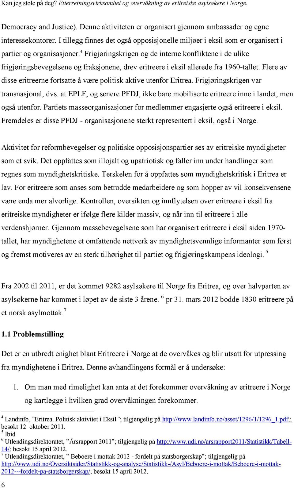 4 Frigjøringskrigen og de interne konfliktene i de ulike frigjøringsbevegelsene og fraksjonene, drev eritreere i eksil allerede fra 1960-tallet.