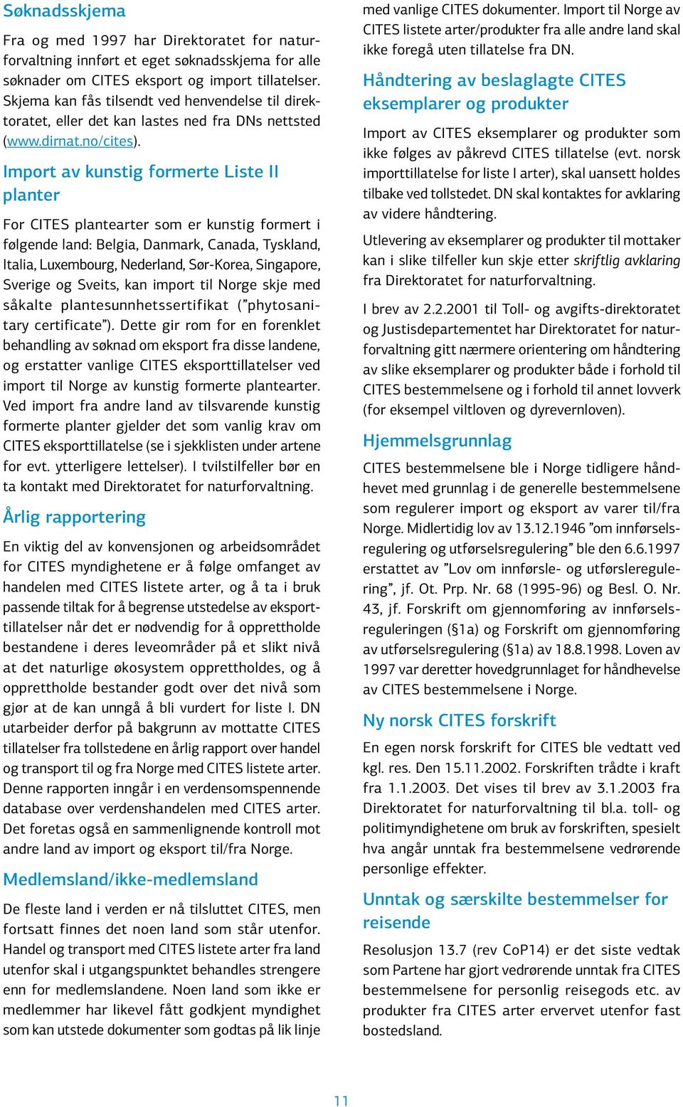 Import av kunstig formerte Liste II planter For CITES plantearter som er kunstig formert i følgende land: Belgia, Danmark, Canada, Tyskland, Italia, Luxembourg, Nederland, Sør-Korea, Singapore,