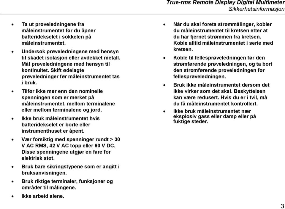 Tilfør ikke mer enn den nominelle spenningen som er merket på måleinstrumentet, mellom terminalene eller mellom terminalene og jord.