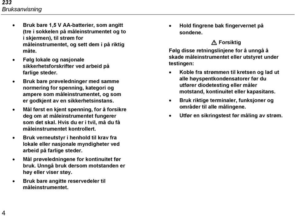 Bruk bare prøveledninger med samme normering for spenning, kategori og ampere som måleinstrumentet, og som er godkjent av en sikkerhetsinstans.