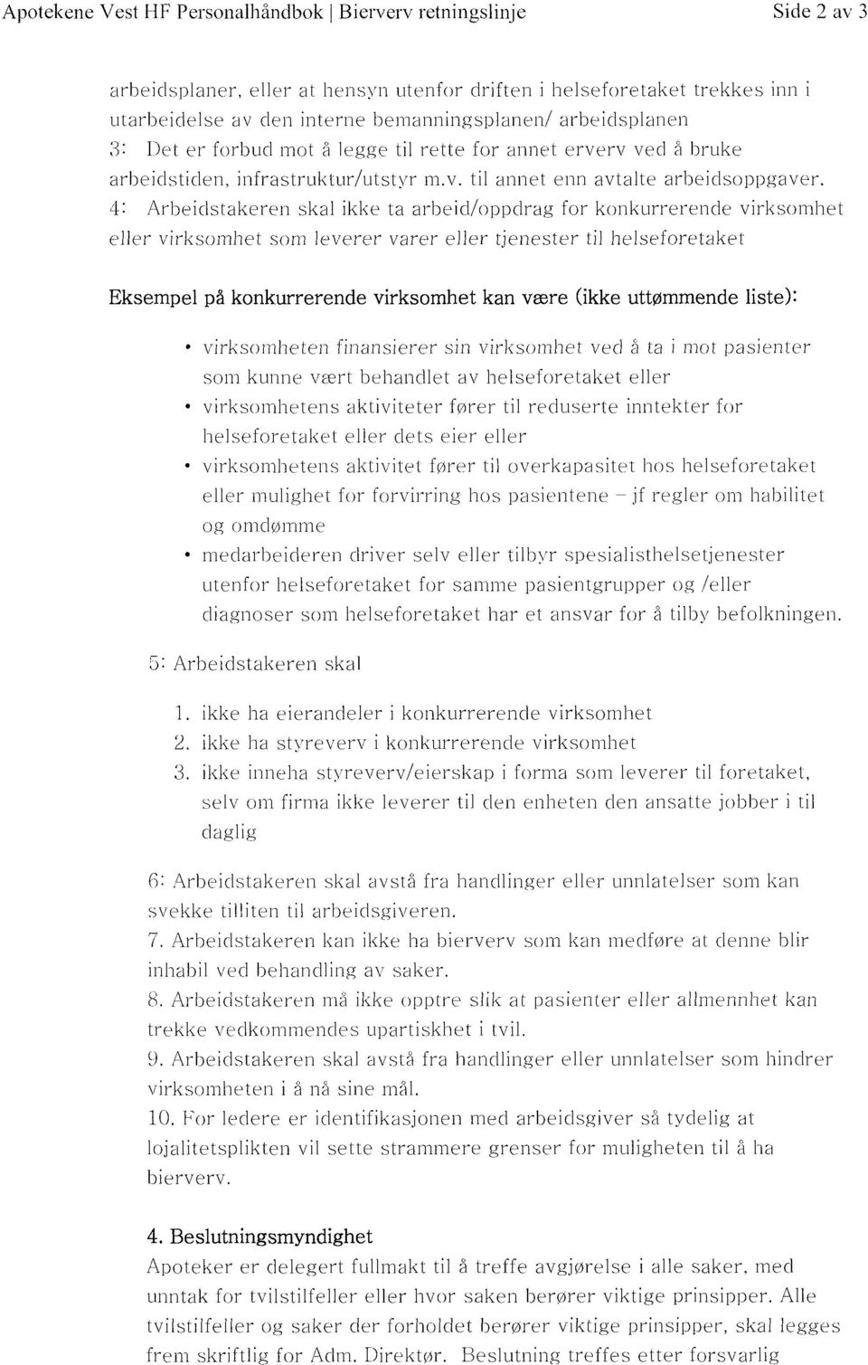 4: Arbeidstakeren skal ikke ta arbeid/oppdrag for konkurrerende virksomhet eller virksomhet som leverer varer eller tjenester til helseforetaket Eksempel på konkurrerende virksomhet kan være (ikke