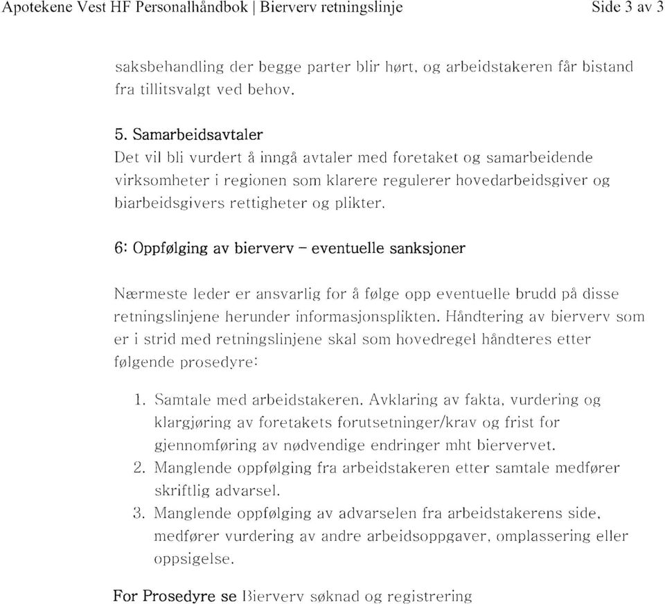 6: Oppfølging av bierverv eventuelle sanksjoner Nærmeste leder er ansvarlig for å følge opp eventuelle brudd på disse retningslinjene herunder informasjonsplikten.