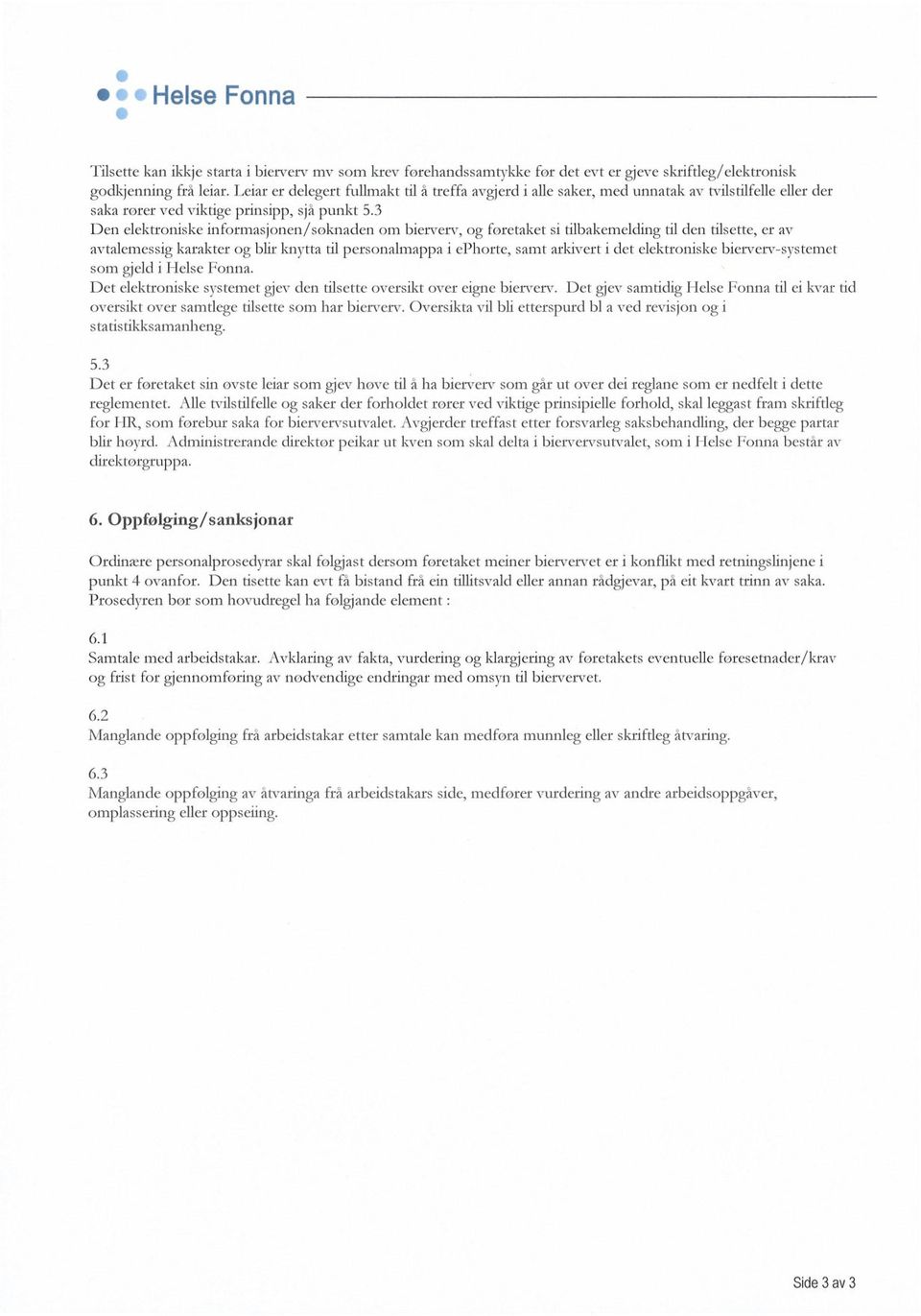 3 Den elektroniske informasjonen/soknaden om biervery, og foretaket si tilbakemelding til den tilsette, er av avtalemessig karakter og blir knytta til personalmappa i ephorte, samt arkivert i det