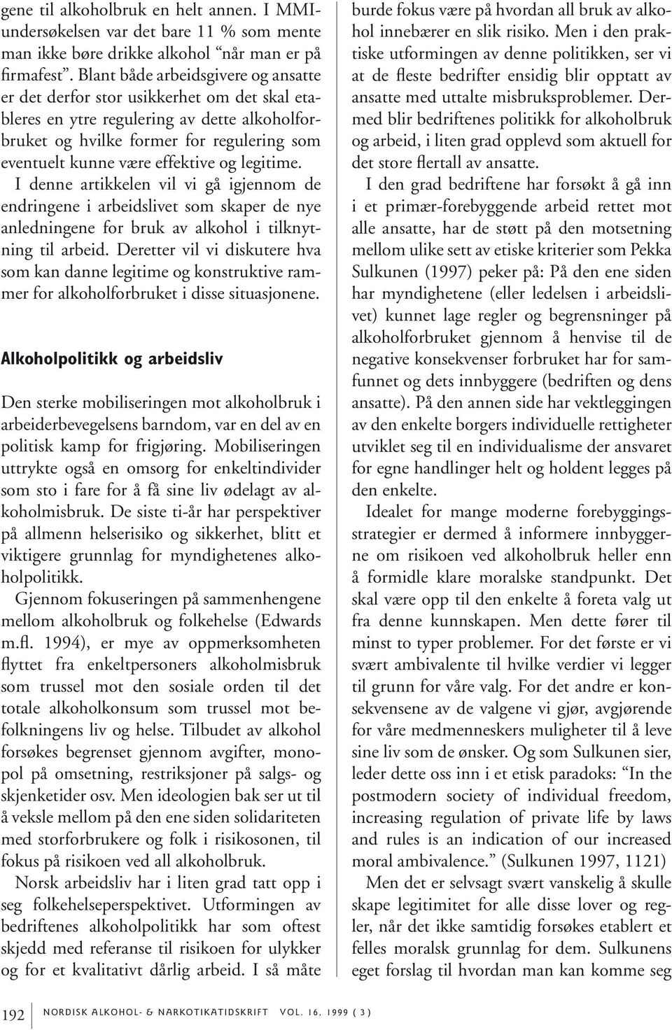 og legitime. I denne artikkelen vil vi gå igjennom de endringene i arbeidslivet som skaper de nye anledningene for bruk av alkohol i tilknytning til arbeid.