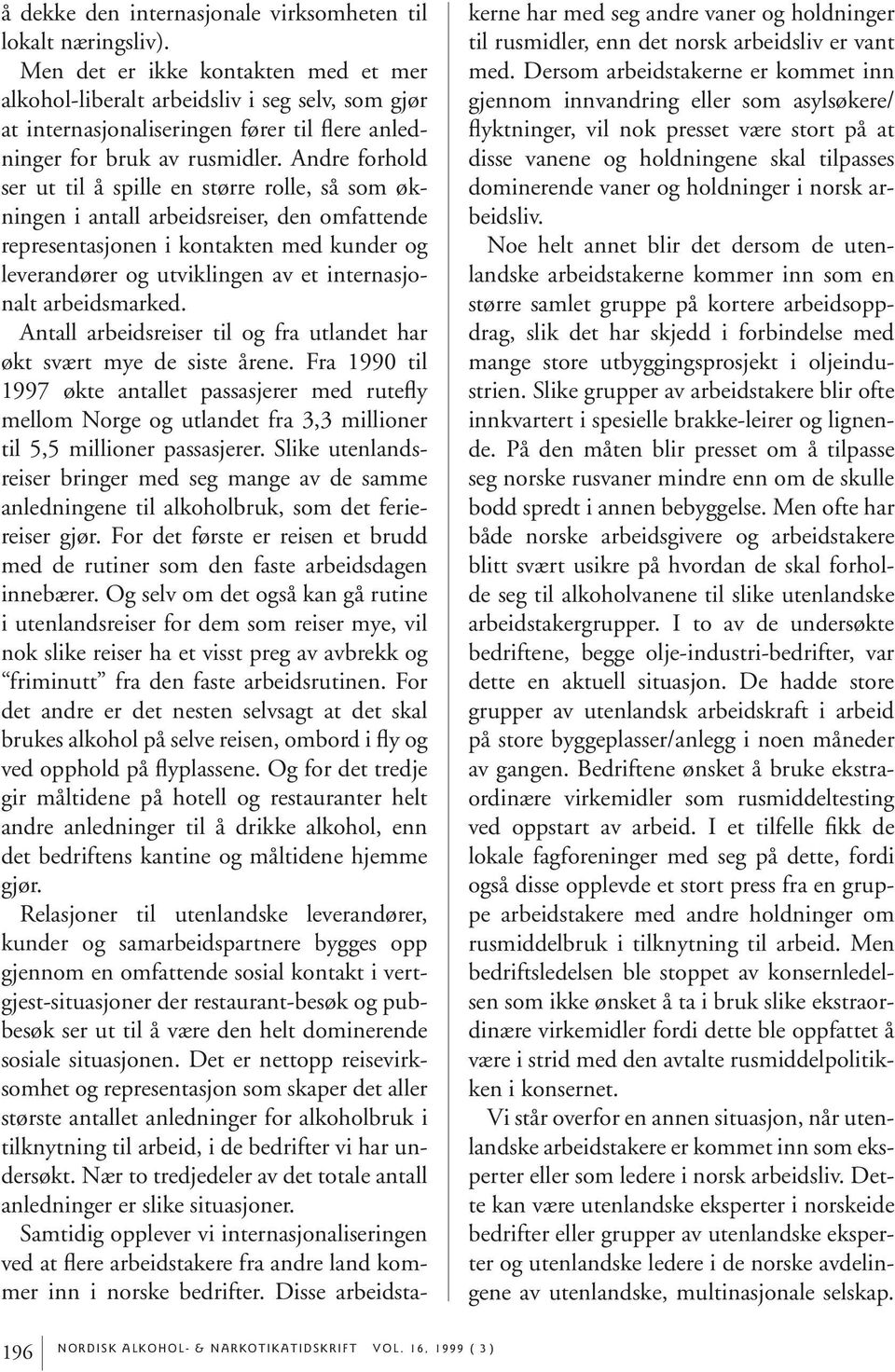 Andre forhold ser ut til å spille en større rolle, så som økningen i antall arbeidsreiser, den omfattende representasjonen i kontakten med kunder og leverandører og utviklingen av et internasjonalt