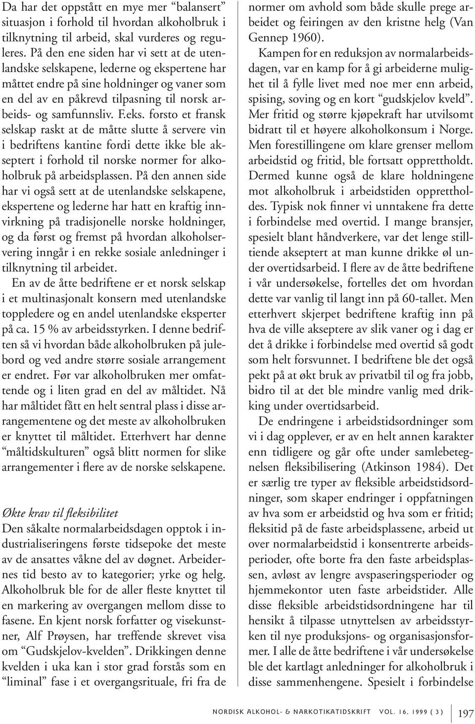 eks. forsto et fransk selskap raskt at de måtte slutte å servere vin i bedriftens kantine fordi dette ikke ble akseptert i forhold til norske normer for alkoholbruk på arbeidsplassen.