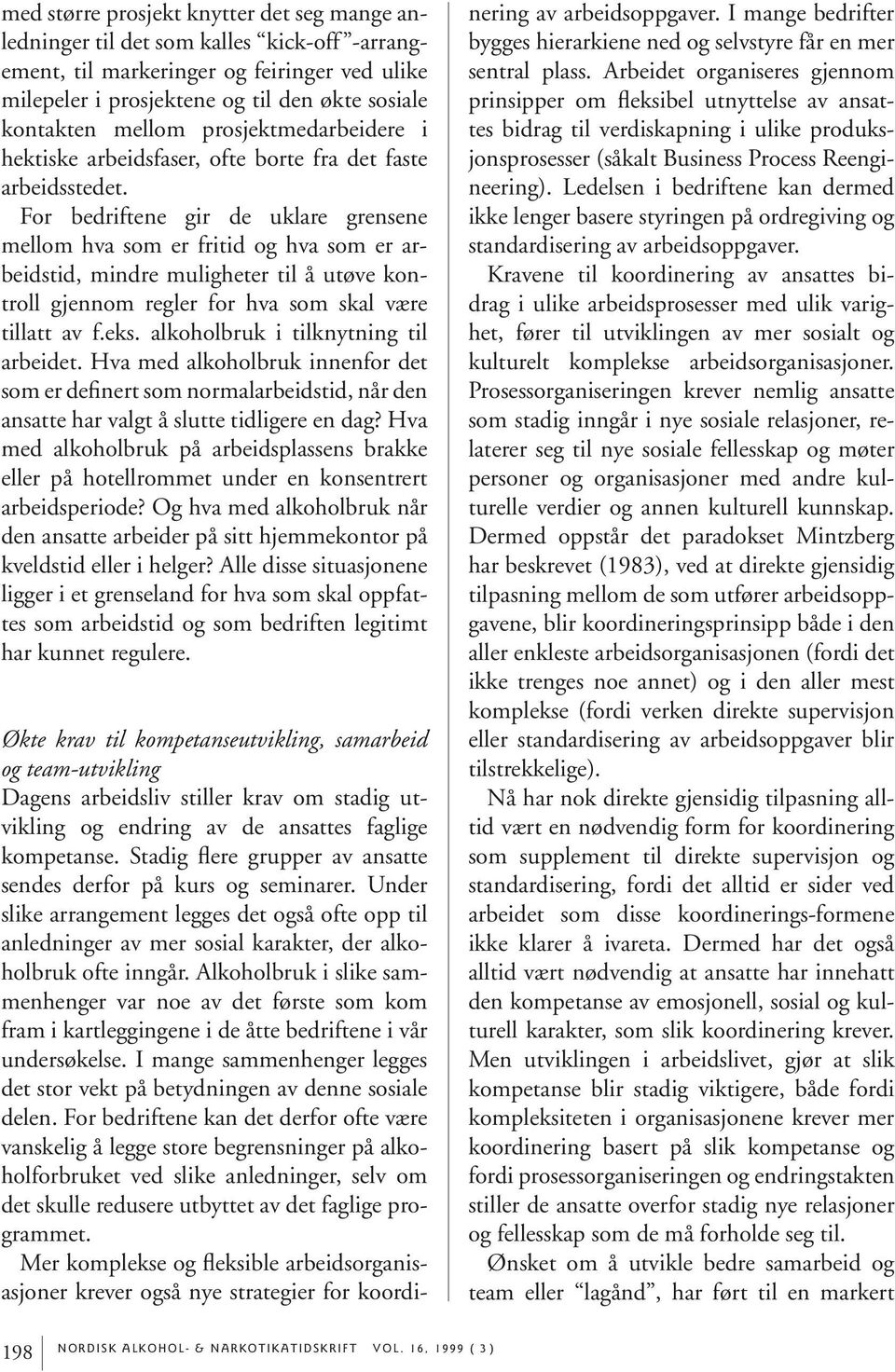 For bedriftene gir de uklare grensene mellom hva som er fritid og hva som er arbeidstid, mindre muligheter til å utøve kontroll gjennom regler for hva som skal være til latt av f.eks.