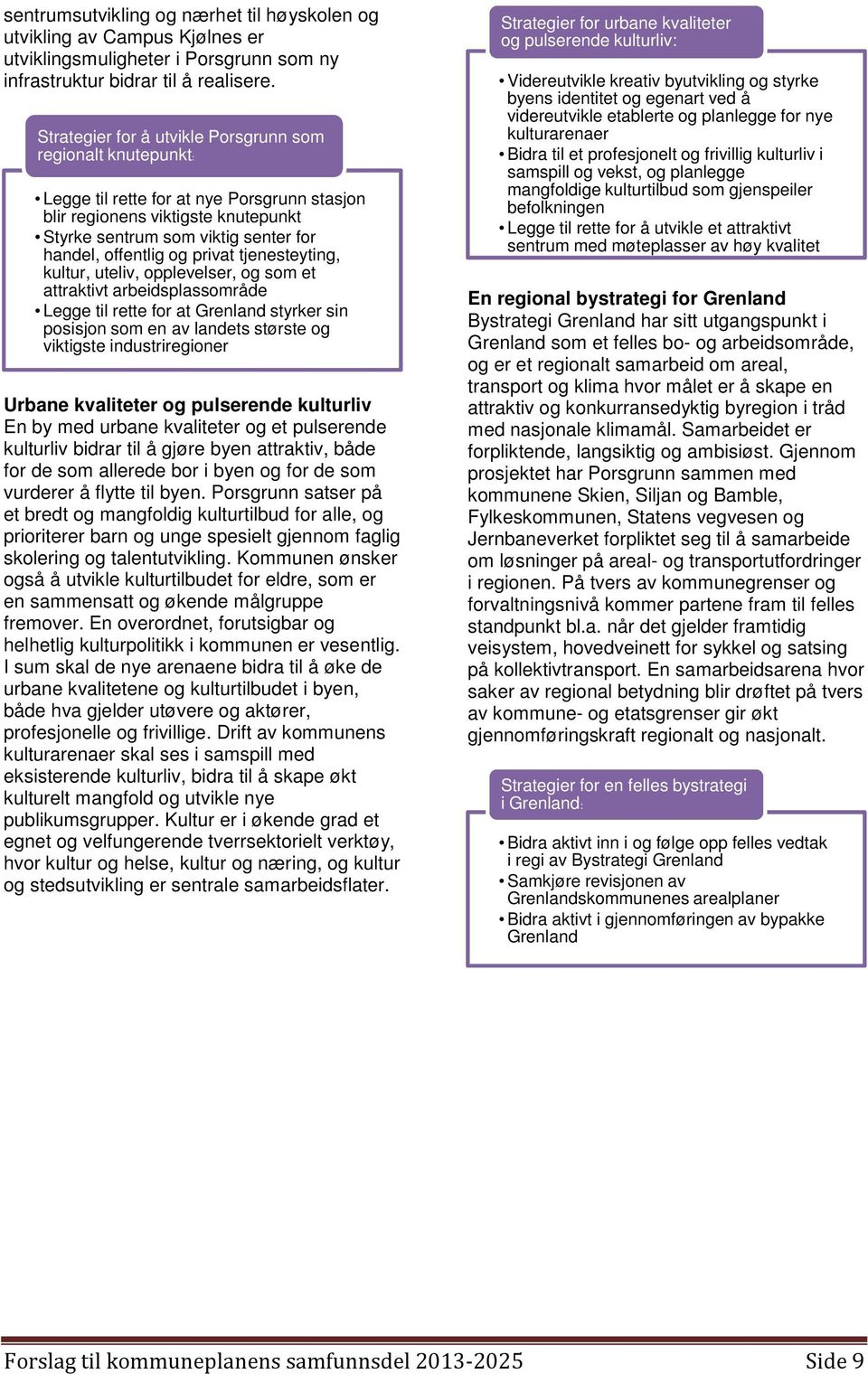 privat tjenesteyting, kultur, uteliv, opplevelser, og som et attraktivt arbeidsplassområde Legge til rette for at Grenland styrker sin posisjon som en av landets største og viktigste industriregioner