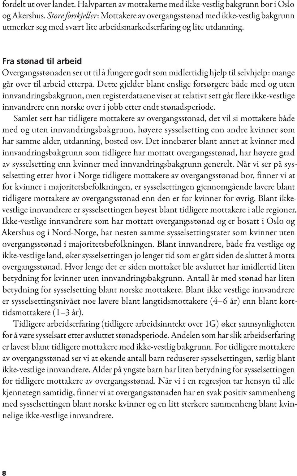 Fra stønad til arbeid Overgangsstønaden ser ut til å fungere godt som midlertidig hjelp til selvhjelp: mange går over til arbeid etterpå.