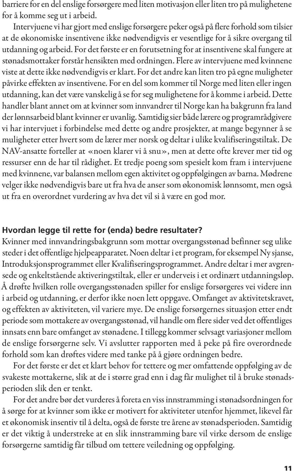 For det første er en forutsetning for at insentivene skal fungere at stønadsmottaker forstår hensikten med ordningen. Flere av intervjuene med kvinnene viste at dette ikke nødvendigvis er klart.