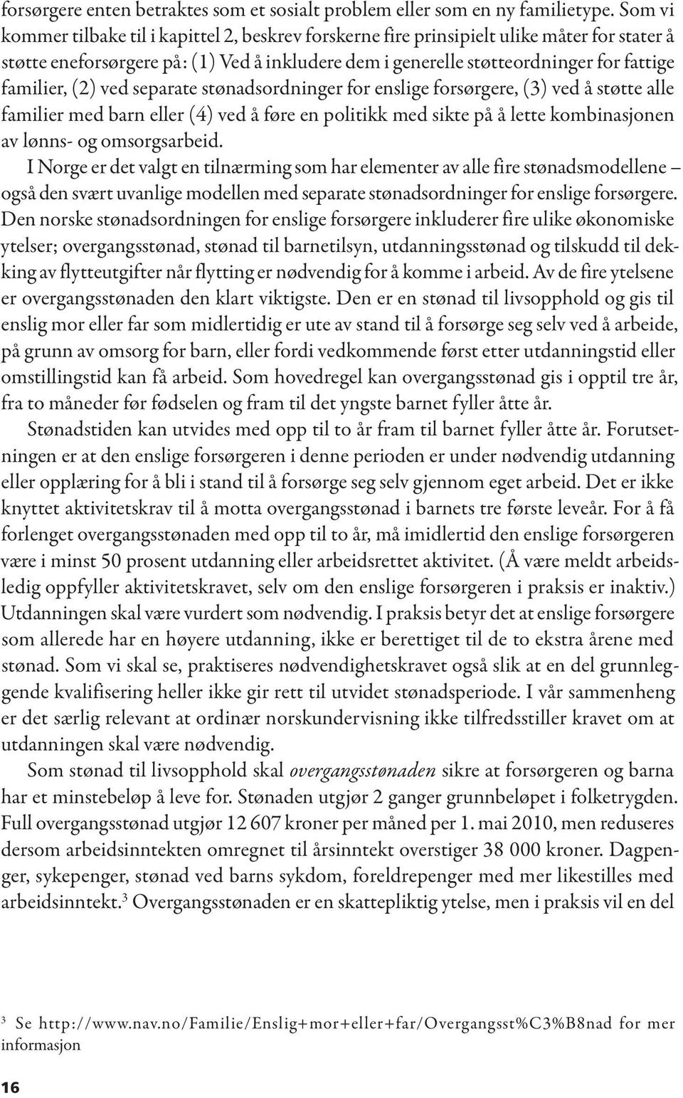 (2) ved separate stønadsordninger for enslige forsørgere, (3) ved å støtte alle familier med barn eller (4) ved å føre en politikk med sikte på å lette kombinasjonen av lønns- og omsorgsarbeid.