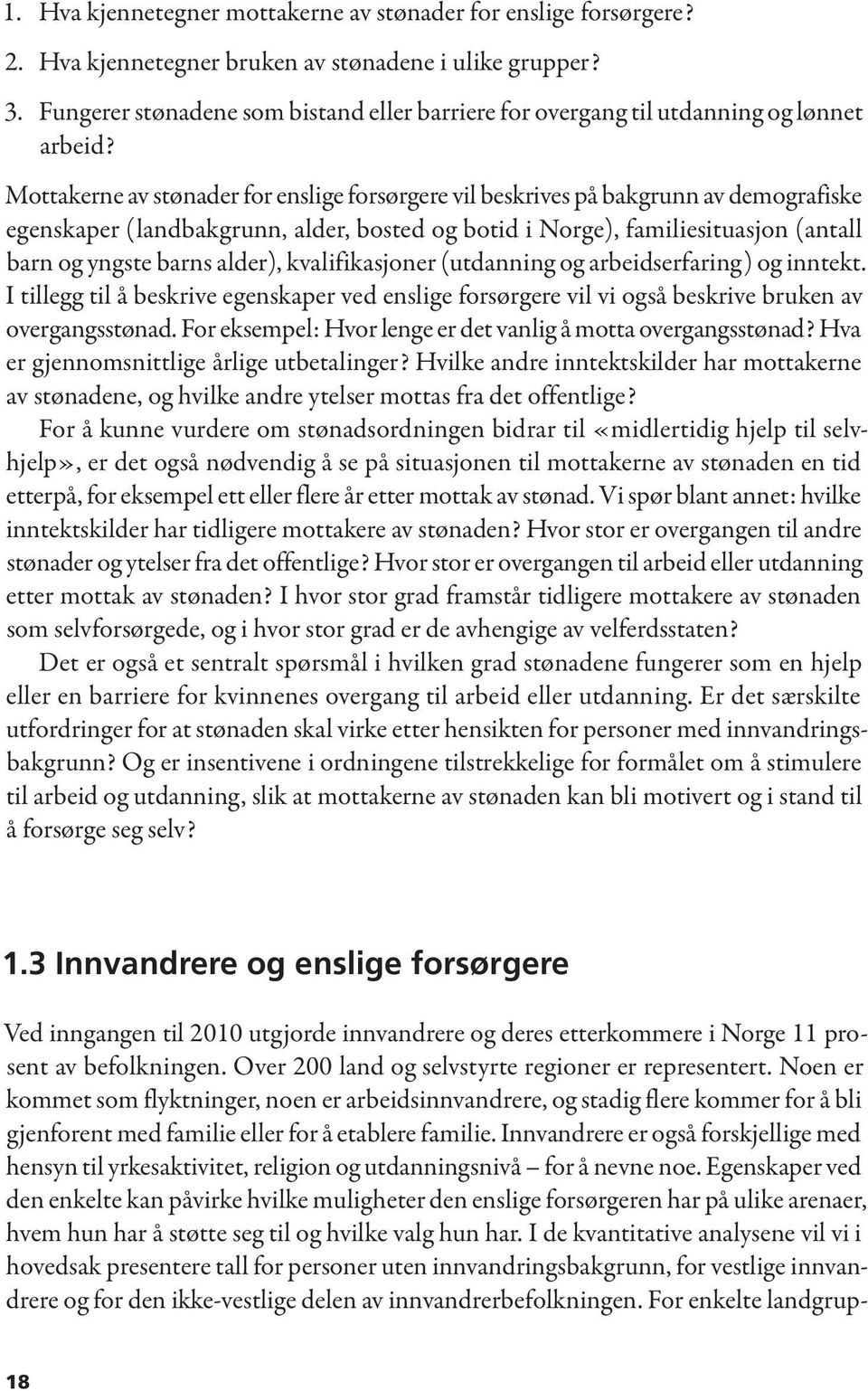 Mottakerne av stønader for enslige forsørgere vil beskrives på bakgrunn av demografiske egenskaper (landbakgrunn, alder, bosted og botid i Norge), familiesituasjon (antall barn og yngste barns