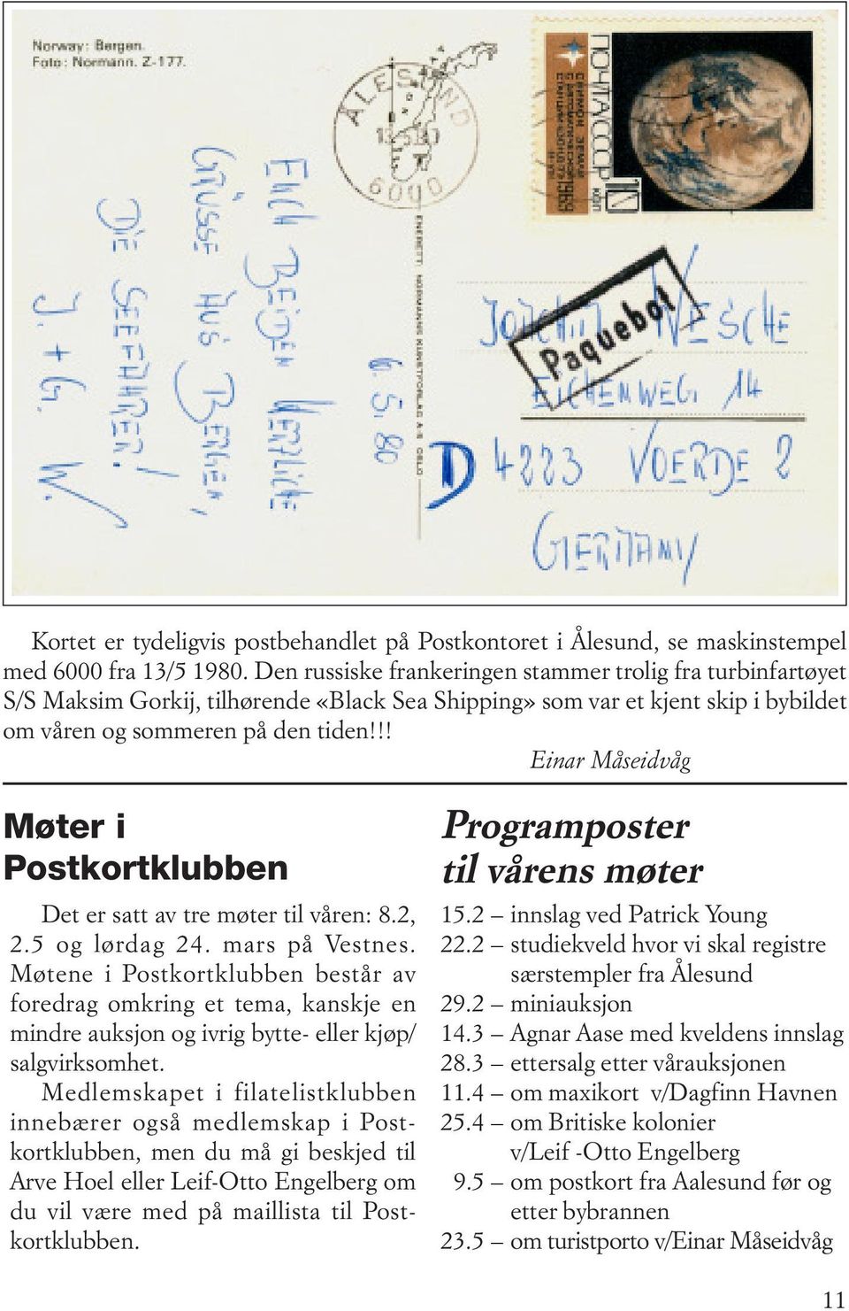 !! Einar Måseidvåg Møter i Postkortklubben Det er satt av tre møter til våren: 8.2, 2.5 og lørdag 24. mars på Vestnes.