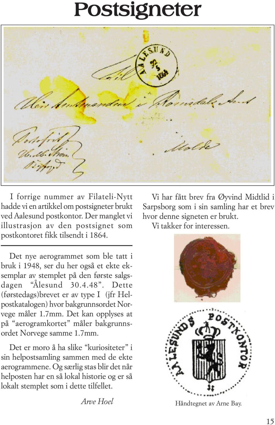 Vi takker for interessen. Det nye aerogrammet som ble tatt i bruk i 1948, ser du her også et ekte eksemplar av stemplet på den første salgsdagen Ålesund 30.4.48. Dette (førstedags)brevet er av type I (jfr Helpostkatalogen) hvor bakgrunnsordet Norvege måler 1.