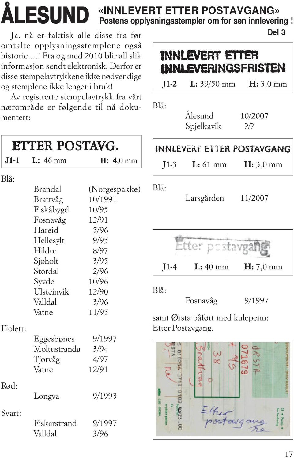 Av registrerte stempelavtrykk fra vårt nærområde er følgende til nå dokumentert: Blå: J1-2 L: 39/5