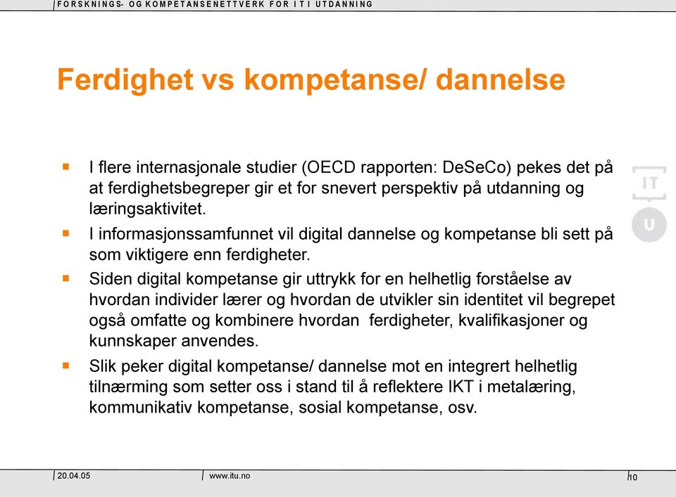 Siden digital kompetanse gir uttrykk for en helhetlig forståelse av hvordan individer lærer og hvordan de utvikler sin identitet vil begrepet også omfatte og kombinere hvordan