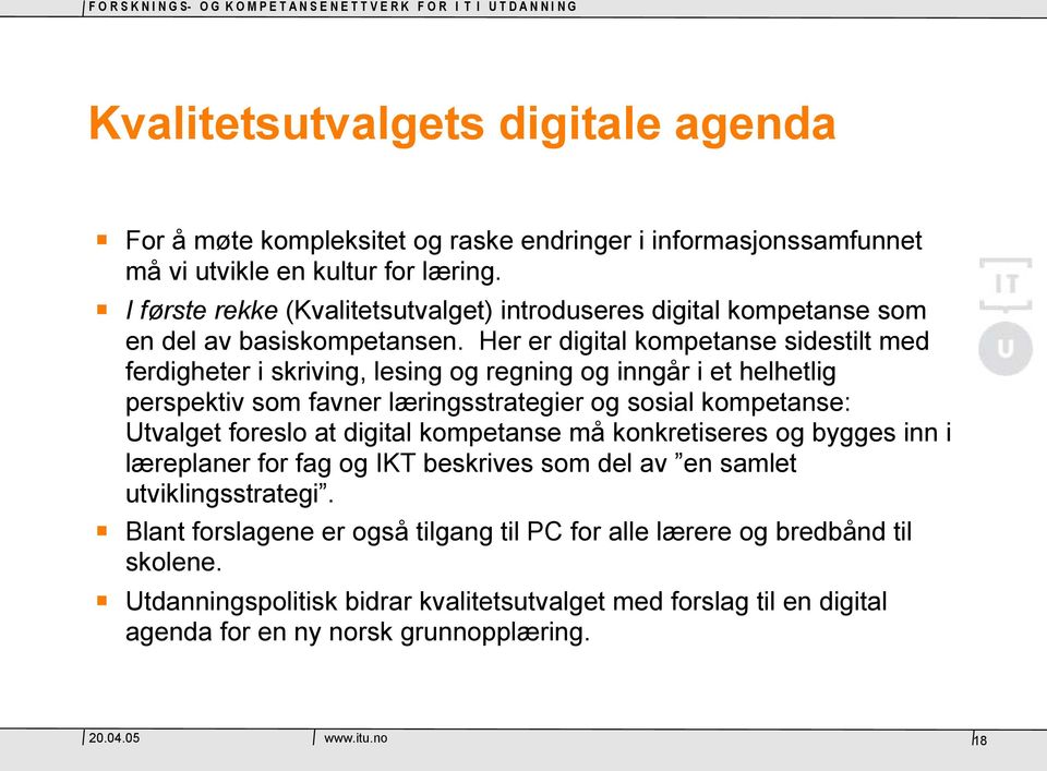 Her er digital kompetanse sidestilt med ferdigheter i skriving, lesing og regning og inngår i et helhetlig perspektiv som favner læringsstrategier og sosial kompetanse: Utvalget foreslo