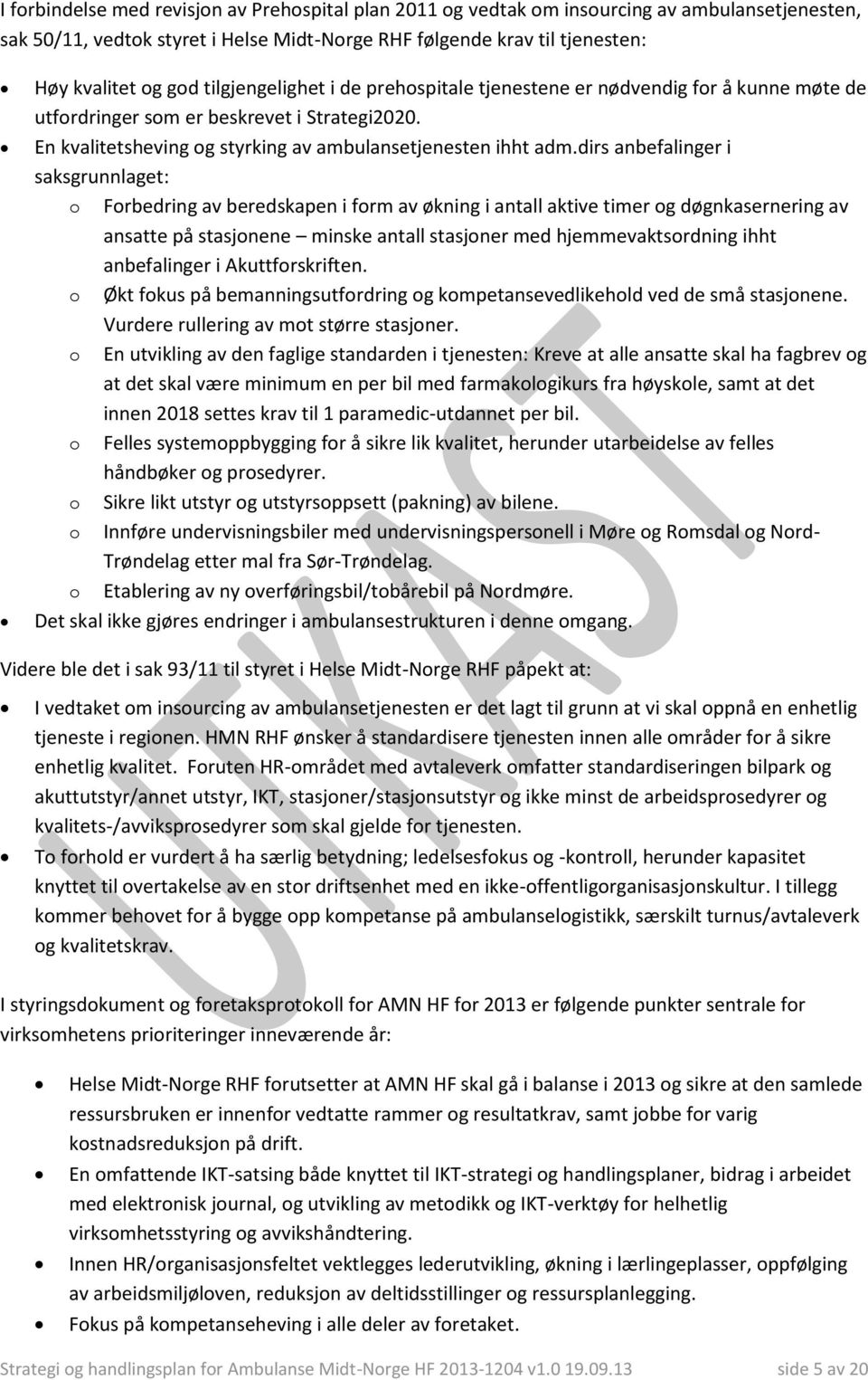 dirs anbefalinger i saksgrunnlaget: o Forbedring av beredskapen i form av økning i antall aktive timer og døgnkasernering av ansatte på stasjonene minske antall stasjoner med hjemmevaktsordning ihht