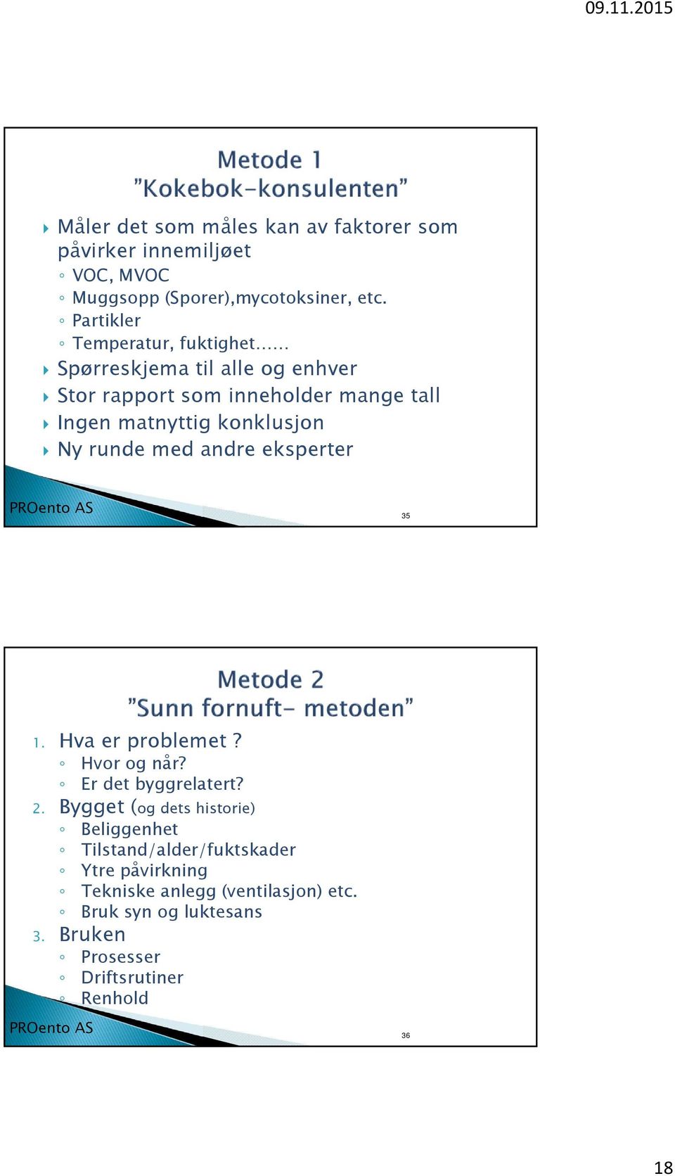 konklusjon Ny runde med andre eksperter 35 1. Hva er problemet? Hvor og når? Er det byggrelatert? 2.