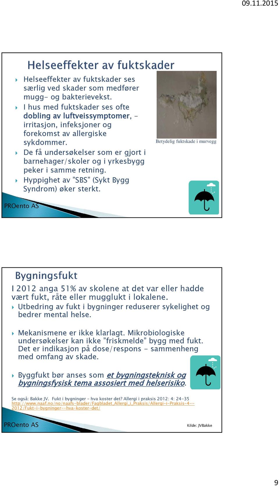 De få undersøkelser som er gjort i barnehager/skoler og i yrkesbygg peker i samme retning. Hyppighet av SBS (Sykt Bygg Syndrom) øker sterkt.