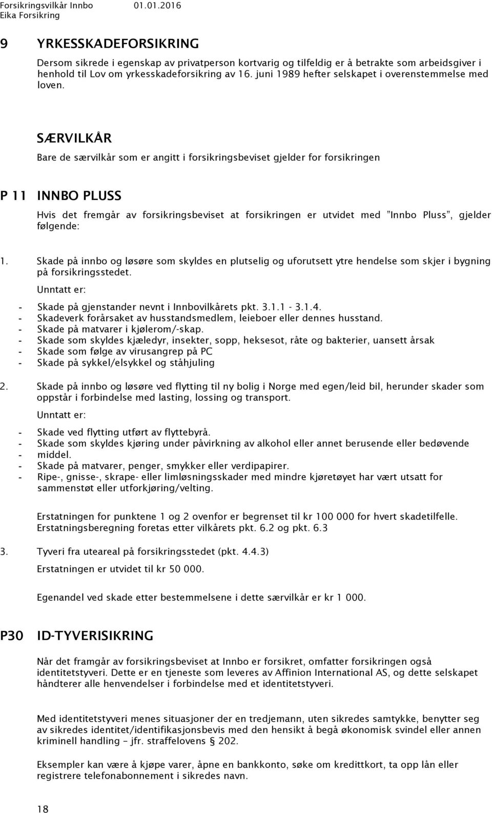 SÆRVILKÅR Bare de særvilkår som er angitt i forsikringsbeviset gjelder for forsikringen P 11 INNBO PLUSS Hvis det fremgår av forsikringsbeviset at forsikringen er utvidet med Innbo Pluss, gjelder