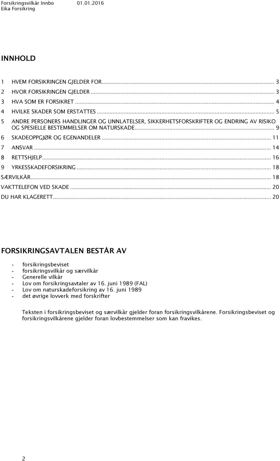 .. 16 9 YRKESSKADEFORSIKRING... 18 SÆRVILKÅR... 18 VAKTTELEFON VED SKADE... 20 DU HAR KLAGERETT.