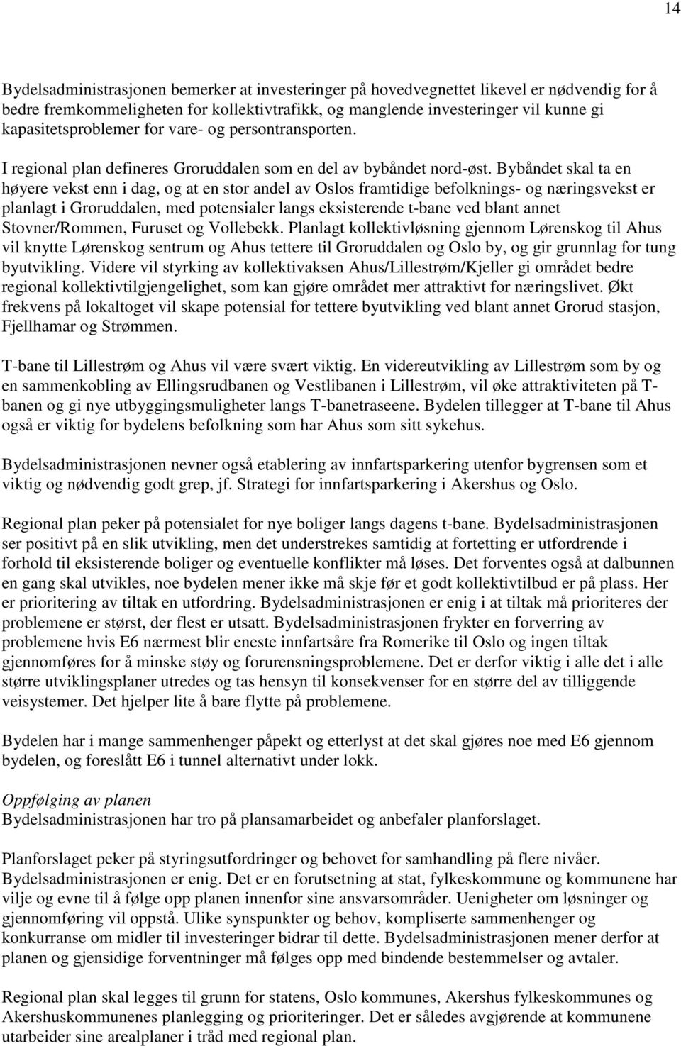 Bybåndet skal ta en høyere vekst enn i dag, og at en stor andel av Oslos framtidige befolknings- og næringsvekst er planlagt i Groruddalen, med potensialer langs eksisterende t-bane ved blant annet