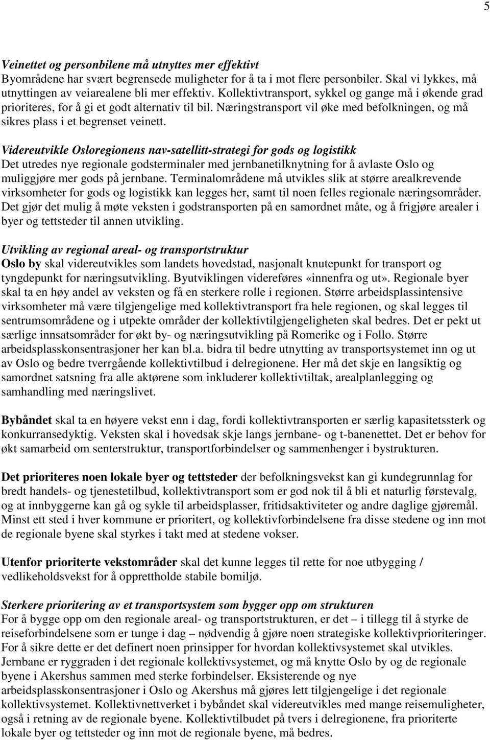 Videreutvikle Osloregionens nav-satellitt-strategi for gods og logistikk Det utredes nye regionale godsterminaler med jernbanetilknytning for å avlaste Oslo og muliggjøre mer gods på jernbane.