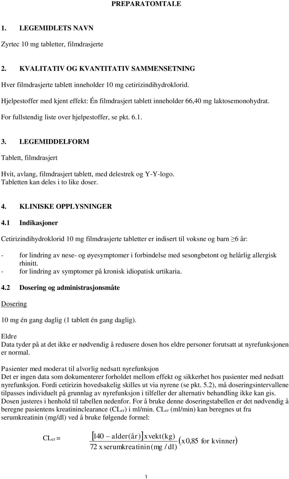 LEGEMIDDELFORM Tablett, filmdrasjert Hvit, avlang, filmdrasjert tablett, med delestrek og Y-Y-logo. Tabletten kan deles i to like doser. 4. KLINISKE OPPLYSNINGER 4.