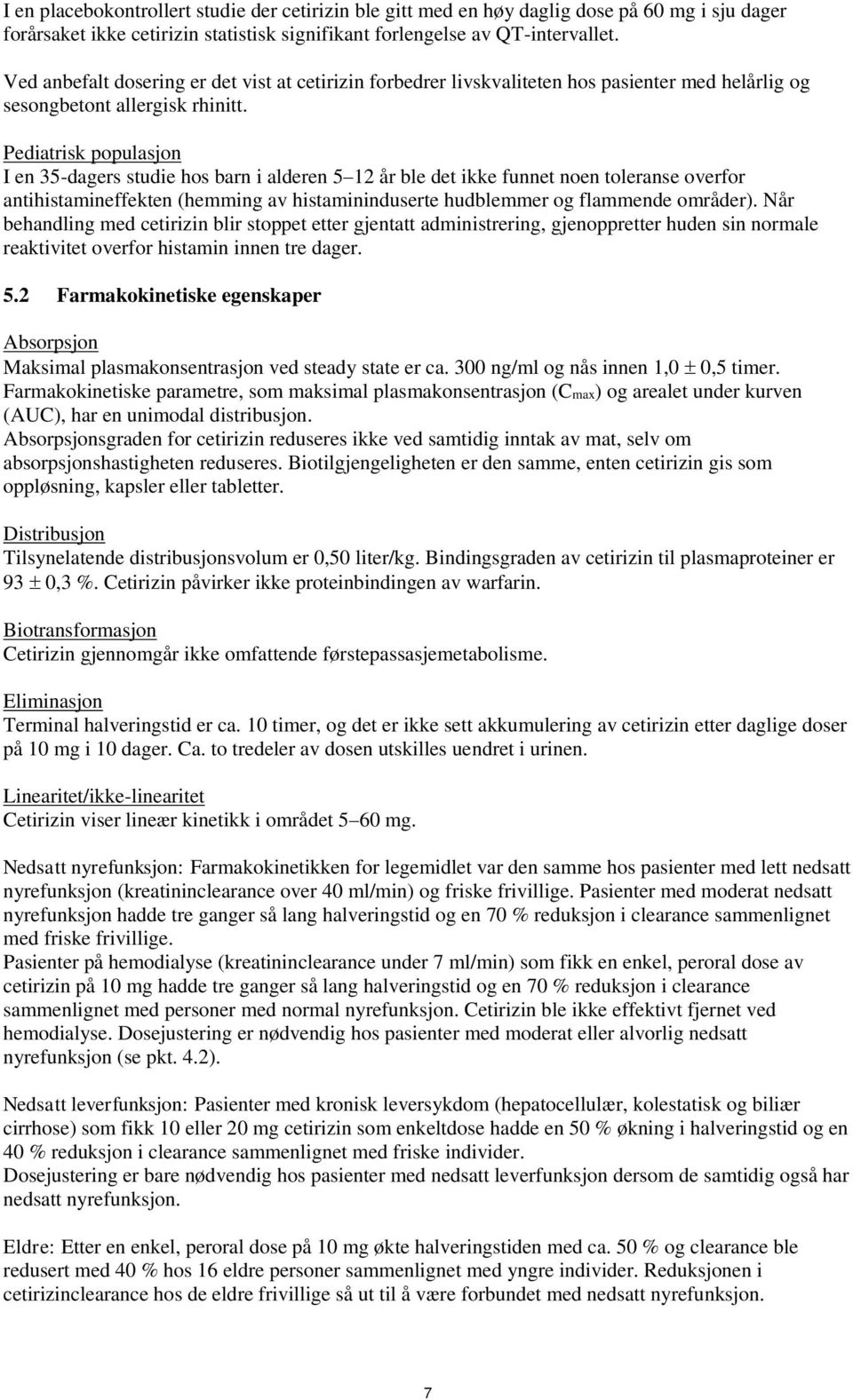 Pediatrisk populasjon I en 35-dagers studie hos barn i alderen 5 12 år ble det ikke funnet noen toleranse overfor antihistamineffekten (hemming av histamininduserte hudblemmer og flammende områder).