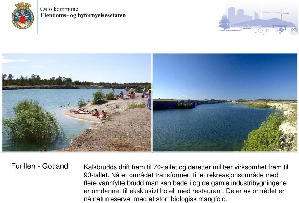 Nå er området transformert til et rekreasjonsområde med flere vannfylte brudd man kan