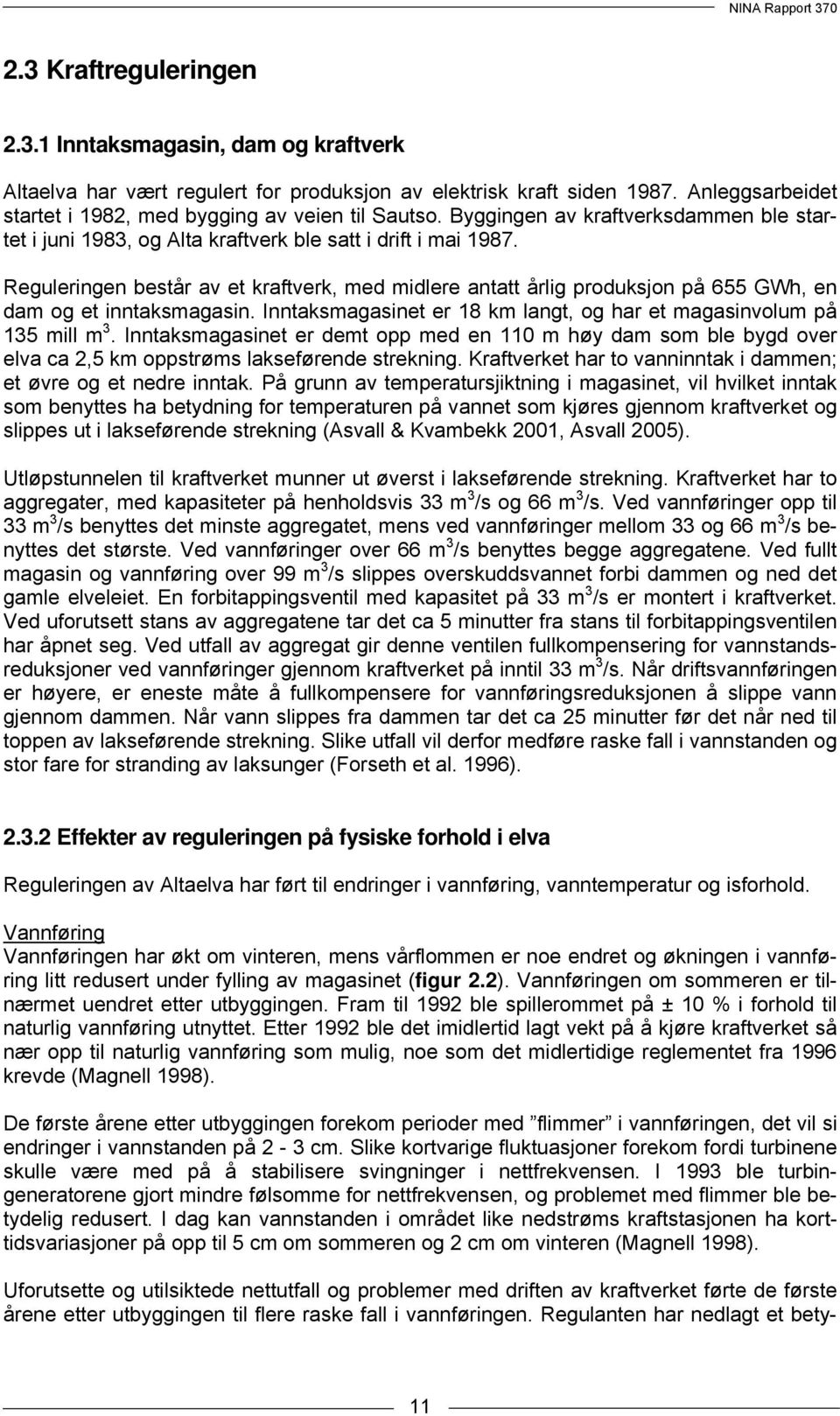 Reguleringen består av et kraftverk, med midlere antatt årlig produksjon på 655 GWh, en dam og et inntaksmagasin. Inntaksmagasinet er 18 km langt, og har et magasinvolum på 135 mill m 3.