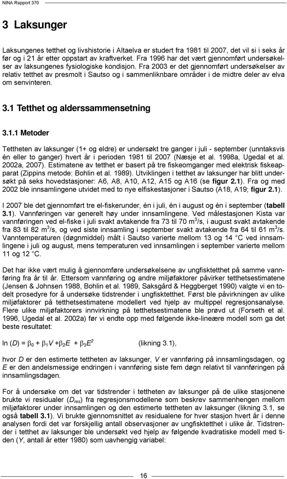 Fra 23 er det gjennomført undersøkelser av relativ tetthet av presmolt i Sautso og i sammenliknbare områder i de midtre deler av elva om senvinteren. 3.1 