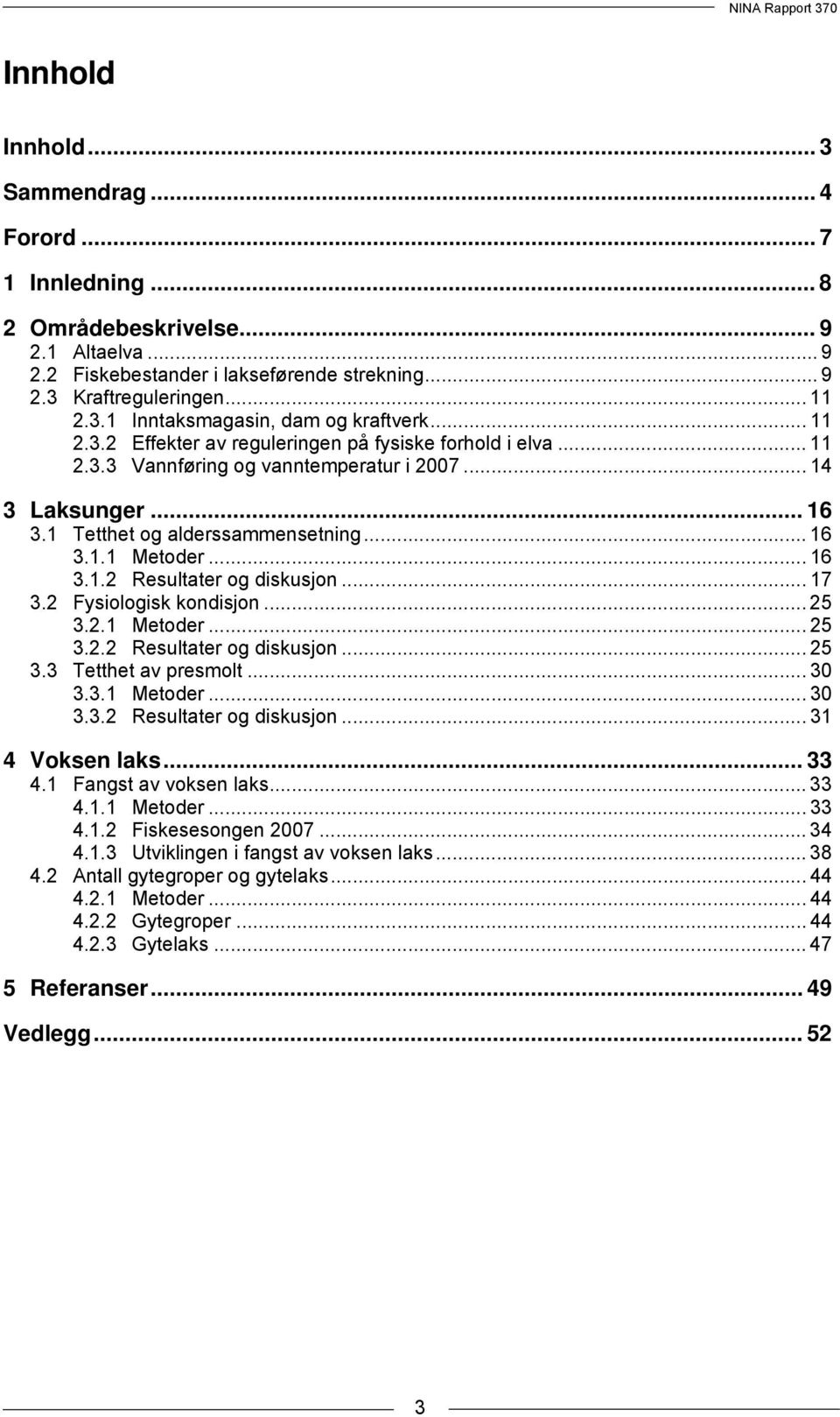 1 Tetthet og alderssammensetning... 16 3.1.1 Metoder... 16 3.1.2 Resultater og diskusjon... 17 3.2 Fysiologisk kondisjon... 25 3.2.1 Metoder... 25 3.2.2 Resultater og diskusjon... 25 3.3 Tetthet av presmolt.