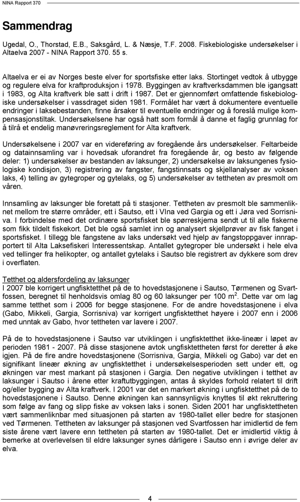 Byggingen av kraftverksdammen ble igangsatt i 1983, og Alta kraftverk ble satt i drift i 1987. Det er gjennomført omfattende fiskebiologiske undersøkelser i vassdraget siden 1981.