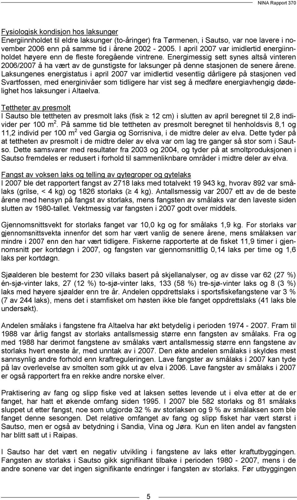 Energimessig sett synes altså vinteren 26/27 å ha vært av de gunstigste for laksunger på denne stasjonen de senere årene.