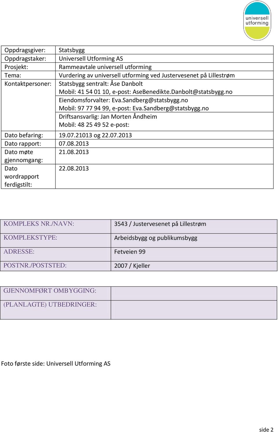 no Mobil: 97 77 94 99, e-post: Eva.Sandberg@statsbygg.no Driftsansvarlig: Jan Morten Åndheim Mobil: 48 25 49 52 e-post: Dato befaring: 19.07.21013 og 22.07.2013 Dato rapport: 07.08.2013 Dato møte 21.