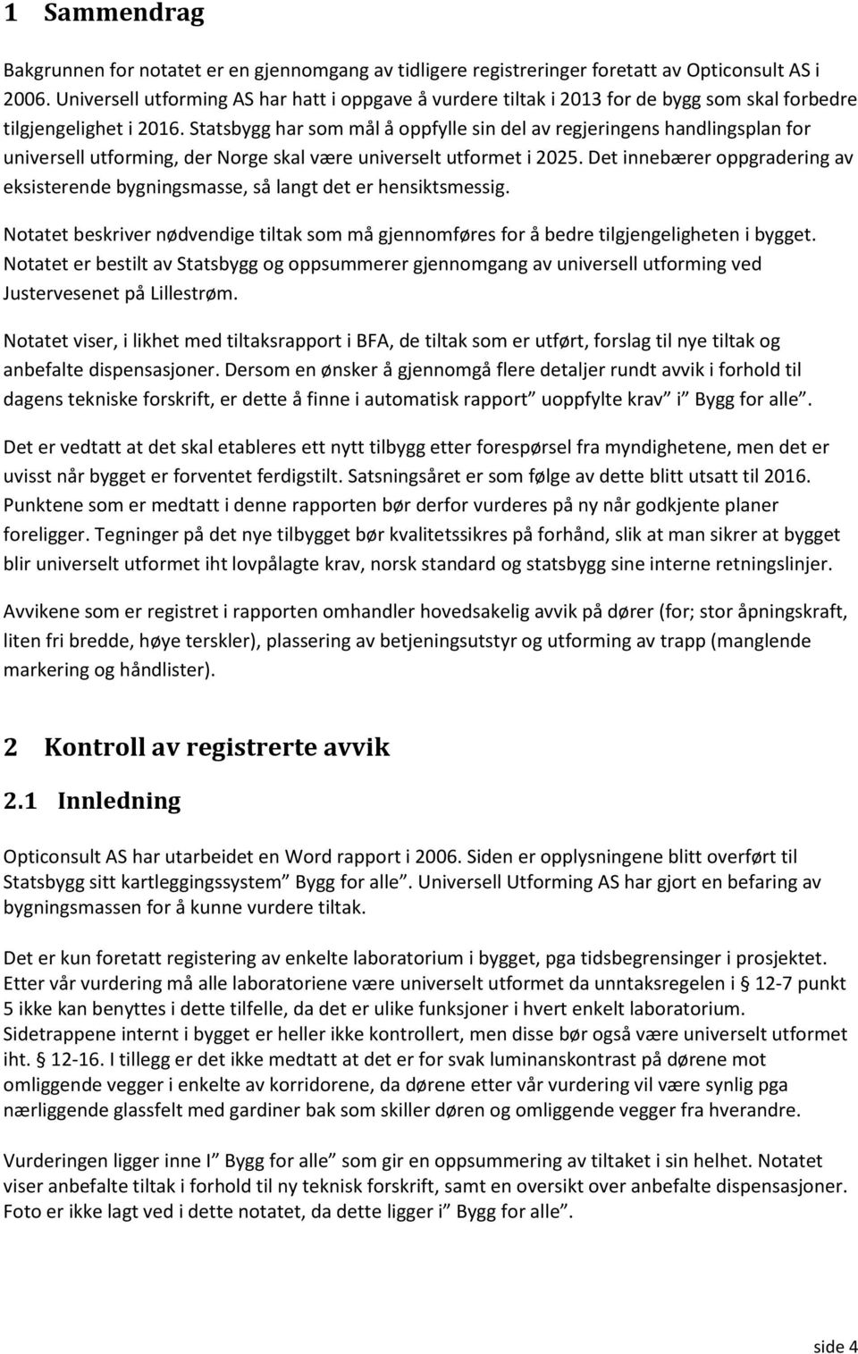 Statsbygg har som mål å oppfylle sin del av regjeringens handlingsplan for universell utforming, der Norge skal være universelt utformet i 2025.