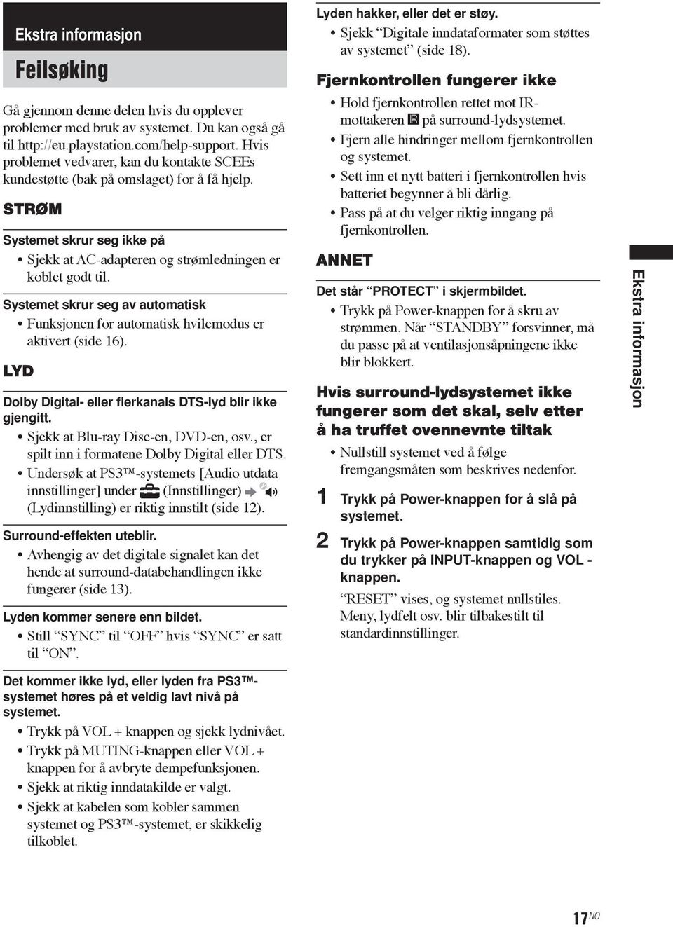 Systemet skrur seg av automatisk Funksjonen for automatisk hvilemodus er aktivert (side 16). LYD Dolby Digital- eller flerkanals DTS-lyd blir ikke gjengitt. Sjekk at Blu-ray Disc-en, DVD-en, osv.