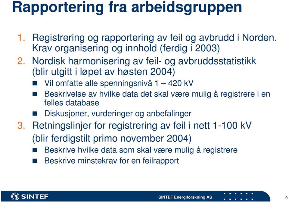 hvilke data det skal være mulig å registrere i en felles database Diskusjoner, vurderinger og anbefalinger 3.