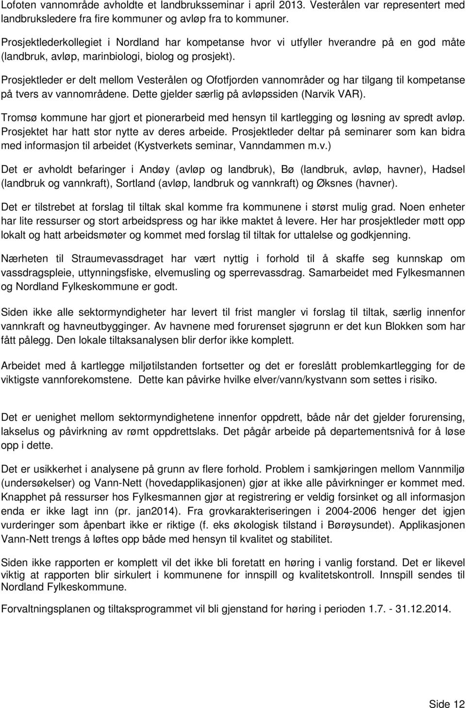 Prosjektleder er delt mellom Vesterålen og Ofotfjorden vannområder og har tilgang til kompetanse på tvers av vannområdene. Dette gjelder særlig på avløpssiden (Narvik VAR).