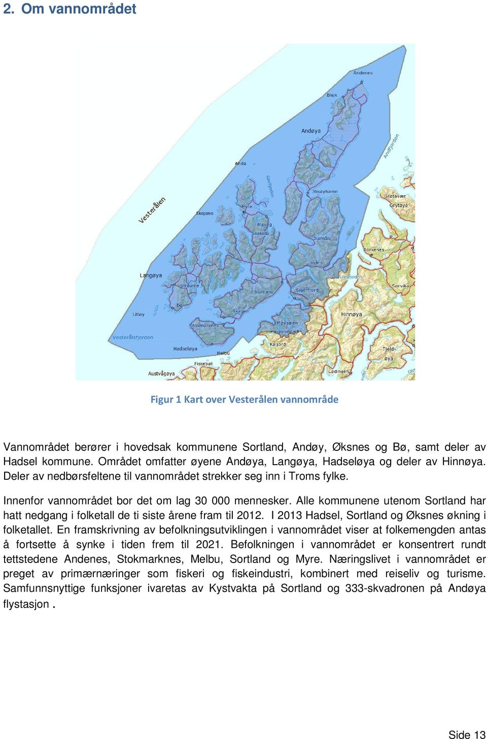 Alle kommunene utenom Sortland har hatt nedgang i folketall de ti siste årene fram til 2012. I 2013 Hadsel, Sortland og Øksnes økning i folketallet.