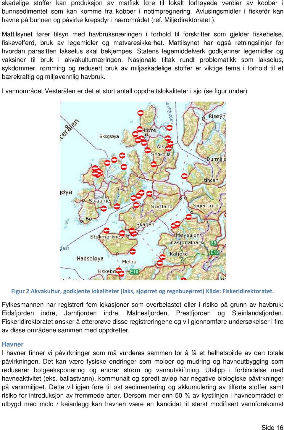 Mattilsynet fører tilsyn med havbruksnæringen i forhold til forskrifter som gjelder fiskehelse, fiskevelferd, bruk av legemidler og matvaresikkerhet.