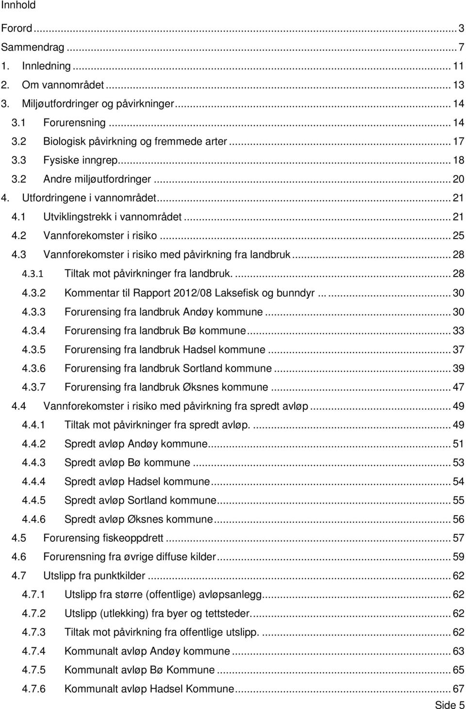 3 Vannforekomster i risiko med påvirkning fra landbruk... 28 4.3.1 Tiltak mot påvirkninger fra landbruk.... 28 4.3.2 Kommentar til Rapport 2012/08 Laksefisk og bunndyr... 30 4.3.3 Forurensing fra landbruk Andøy kommune.