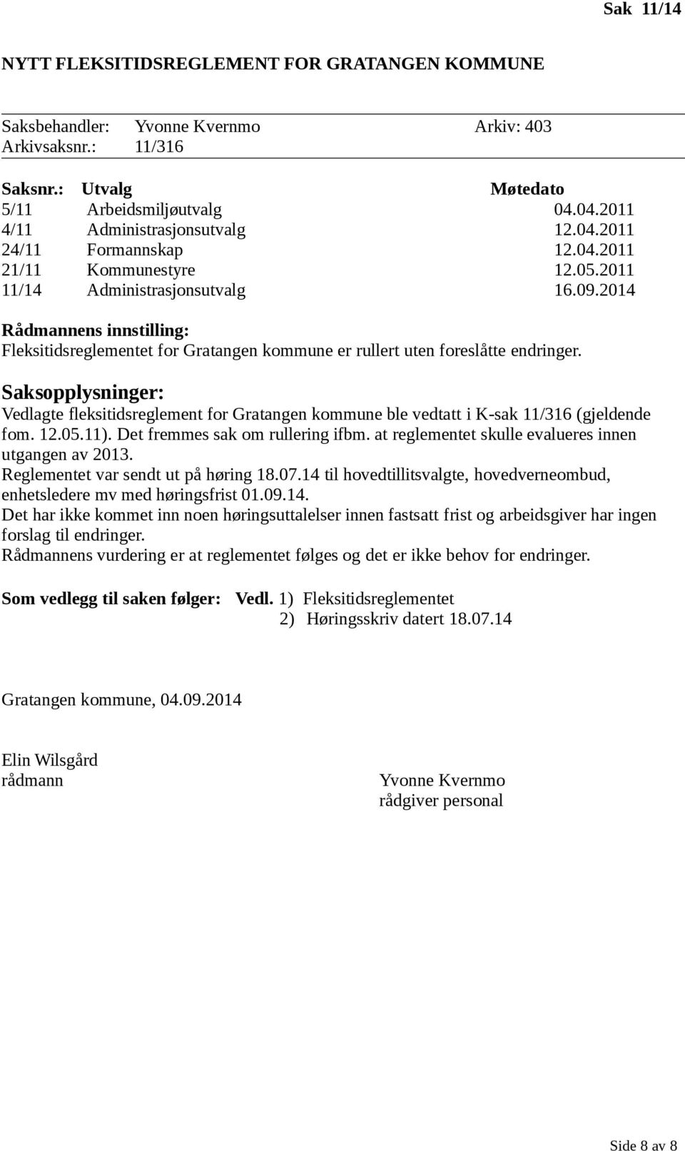 2014 Rådmannens innstilling: Fleksitidsreglementet for Gratangen kommune er rullert uten foreslåtte endringer.