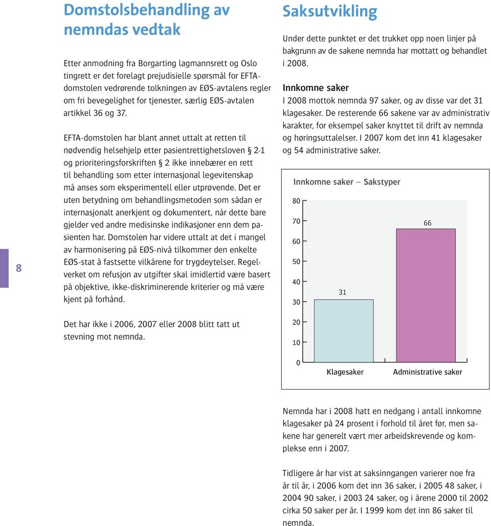 EFTA-domstolen har blant annet uttalt at retten til nødvendig helsehjelp etter pasientrettighetsloven 2-1 og prioriteringsforskriften 2 ikke innebærer en rett til behandling som etter internasjonal